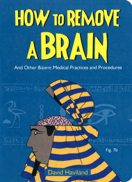 How to Remove a Brain : And Other Bizarre Medical Practices, Paperback Book