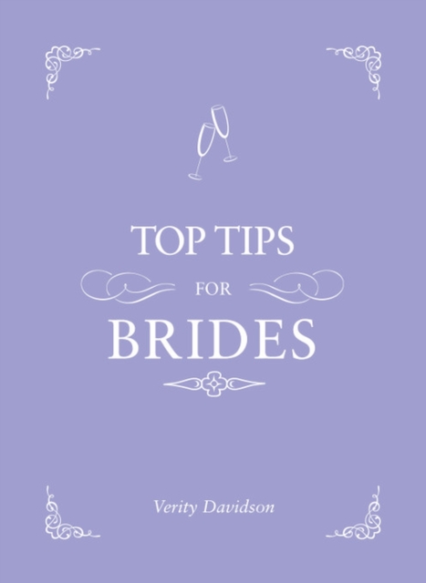 Top Tips For Brides : From planning and invites to dresses and shoes, the complete wedding guide, Hardback Book