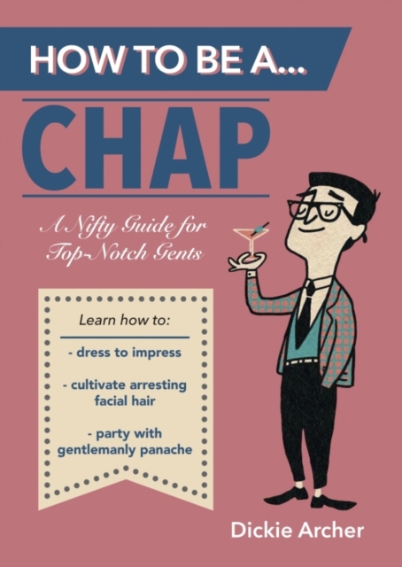 How to be a...Chap : A Nifty Guide for Top-Notch Gents, Paperback Book