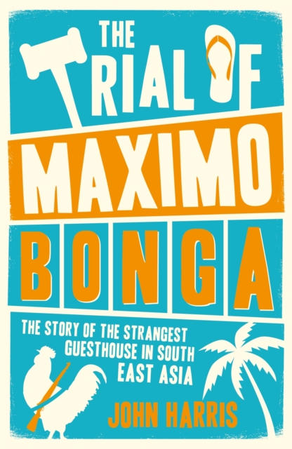 The Trial of Maximo Bonga : The Story of the Strangest Guesthouse in South East Asia, Paperback / softback Book