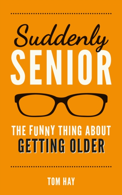 Suddenly Senior : The Funny Thing About Getting Older, Hardback Book
