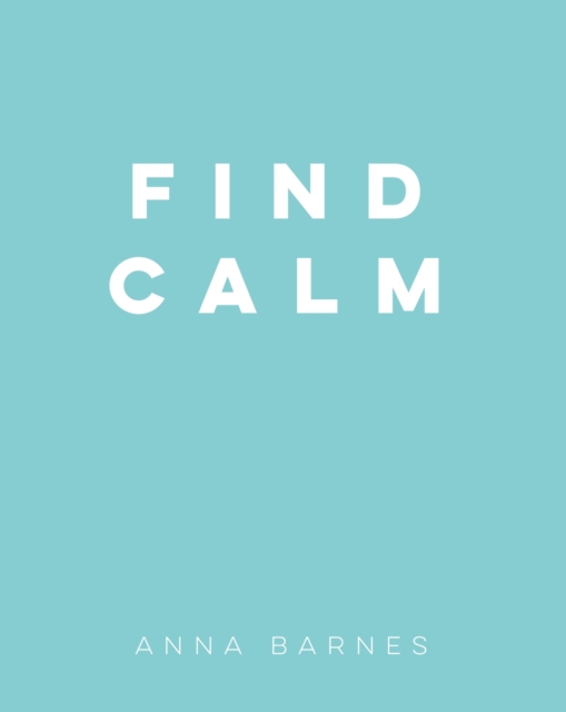 Find Calm : Helpful Tips and Friendly Advice on Finding Peace, Hardback Book