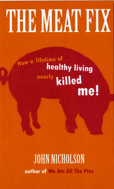 The Meat Fix : How a Lifetime of Healthy Eating Nearly Killed Me, Paperback Book