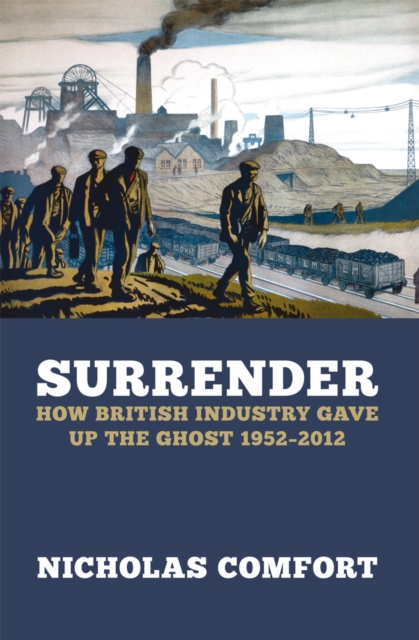 Surrender : How British Industry Gave Up the Ghost, 1952-2012, EPUB eBook