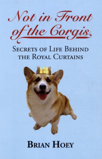 Not In Front of the Corgis : Secrets of Life Behind the Royal Curtains, Paperback / softback Book