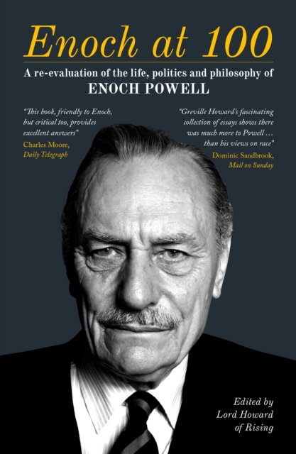 Enoch at 100 : A Re-Evaluation of the Life, Politics and Philosophy of Enoch Powell, EPUB eBook