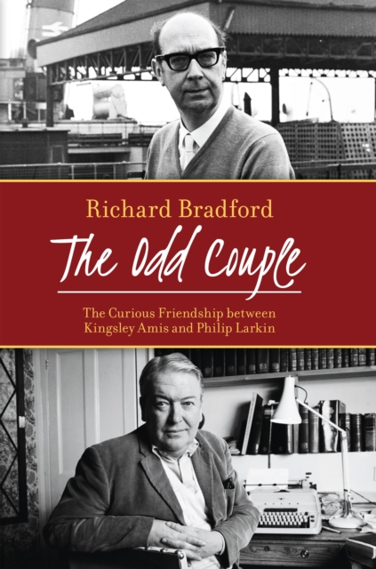 The Odd Couple : The Curious Friendship Between Kingsley Amis and Philip Larkin, EPUB eBook