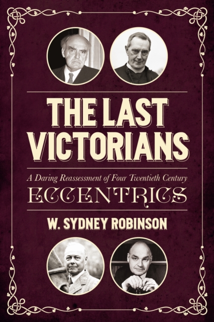 The Last Victorians : A Daring Reassessment of Four  Twentieth Century Eccentrics, Hardback Book