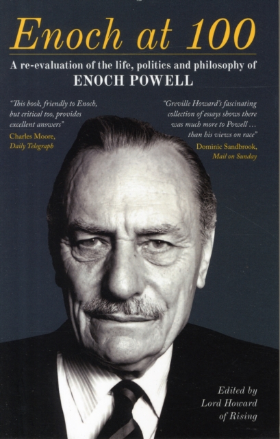 Enoch at 100 : A Re-Evaluation of the Life, Politics and Philosophy of Enoch Powell, Paperback / softback Book