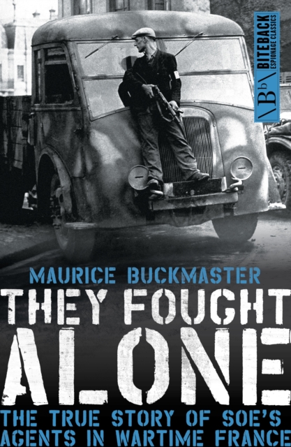 They Fought Alone : The True Story of SOE's Agents in Wartime France, EPUB eBook