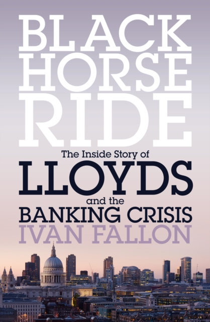 Black Horse Ride : The Inside Story of Lloyds and the Banking Crisis, EPUB eBook