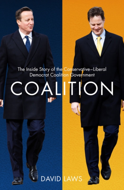 Coalition : The Inside Story of the Conservative-Liberal Democrat Coalition Government, Hardback Book