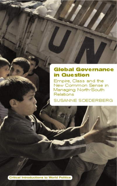 Global Governance in Question : Empire, Class and the New Common Sense in Managing North-South Relations, PDF eBook
