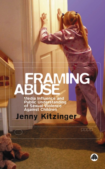 Framing Abuse : Media Influence and Public Understanding of Sexual Violence Against Children, PDF eBook
