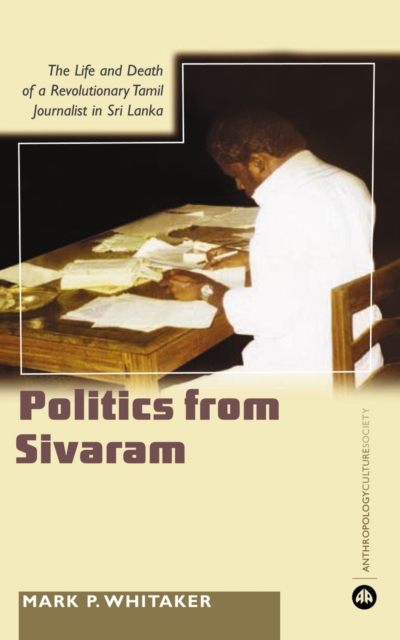 Learning Politics From Sivaram : The Life and Death of a Revolutionary Tamil Journalist in Sri Lanka, PDF eBook