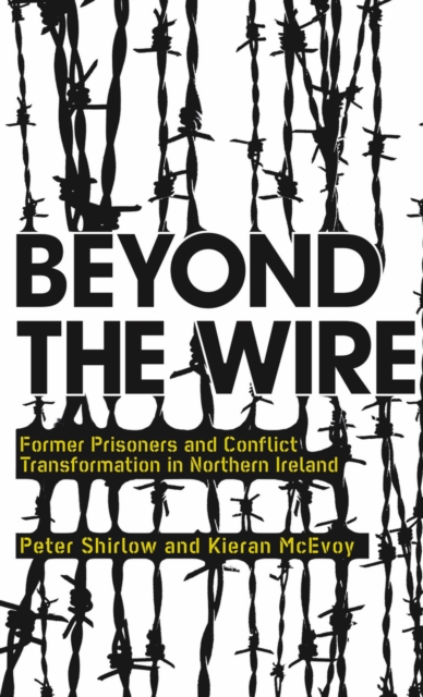 Beyond the Wire : Former Prisoners and Conflict Transformation in Northern Ireland, PDF eBook
