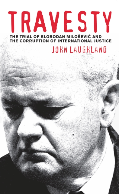 Travesty : The Trial of Slobodan Milosevic and the Corruption of International Justice, PDF eBook