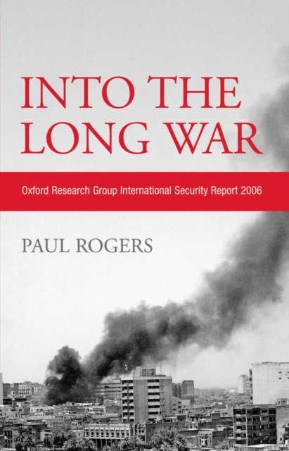 Into the Long War : Oxford Research Group International Security Report 2006, PDF eBook