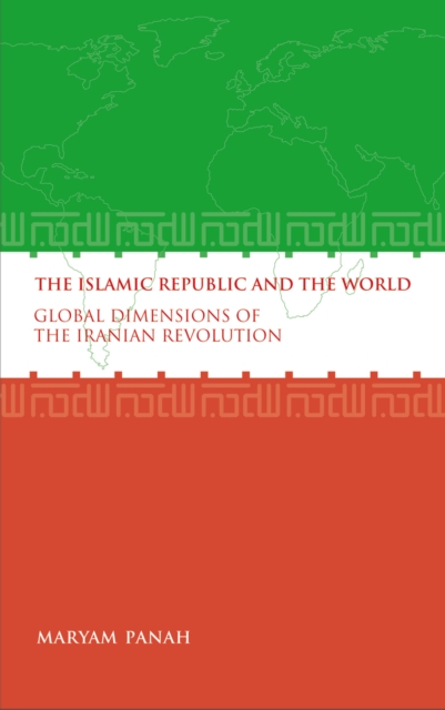 The Islamic Republic and the World : Global Dimensions of the Iranian Revolution, PDF eBook