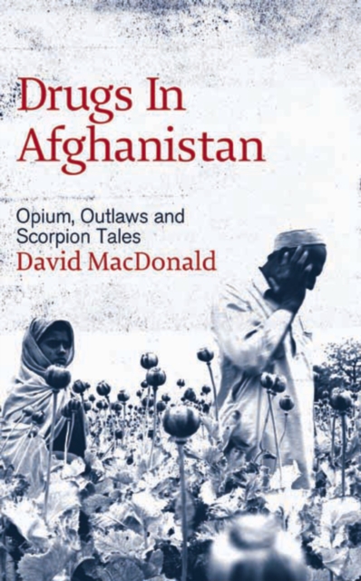 Drugs in Afghanistan : Opium, Outlaws and Scorpion Tales, PDF eBook