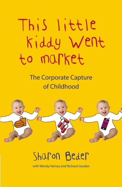 This Little Kiddy Went to Market : The Corporate Capture of Childhood, PDF eBook