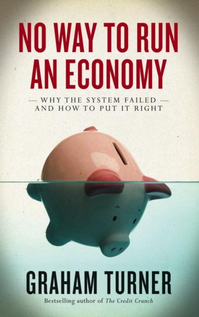 No Way to Run an Economy : Why the System Failed and How to Put It Right, PDF eBook
