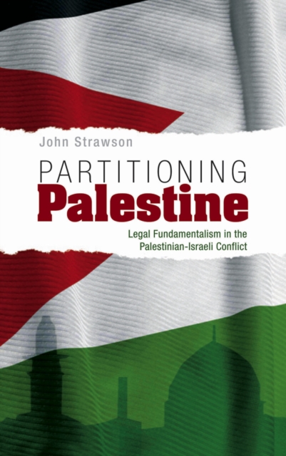 Partitioning Palestine : Legal Fundamentalism in the Palestinian-Israeli Conflict, PDF eBook