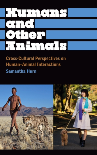 Humans and Other Animals : Cross-Cultural Perspectives on Human-Animal Interactions, PDF eBook