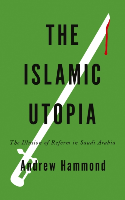 The Islamic Utopia : The Illusion of Reform in Saudi Arabia, EPUB eBook