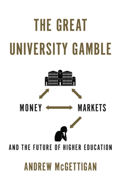 The Great University Gamble : Money, Markets and the Future of Higher Education, PDF eBook
