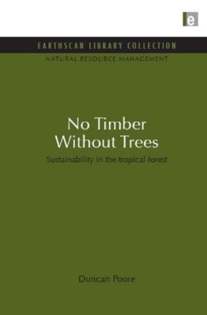 No Timber Without Trees : Sustainability in the tropical forest, Hardback Book