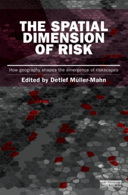 The Spatial Dimension of Risk : How Geography Shapes the Emergence of Riskscapes, Hardback Book