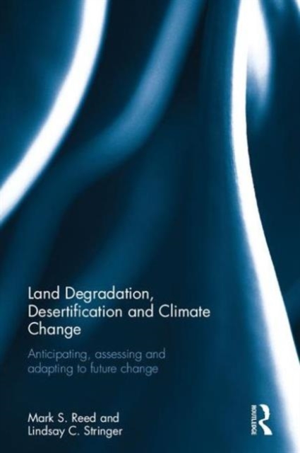 Land Degradation, Desertification and Climate Change : Anticipating, assessing and adapting to future change, Hardback Book