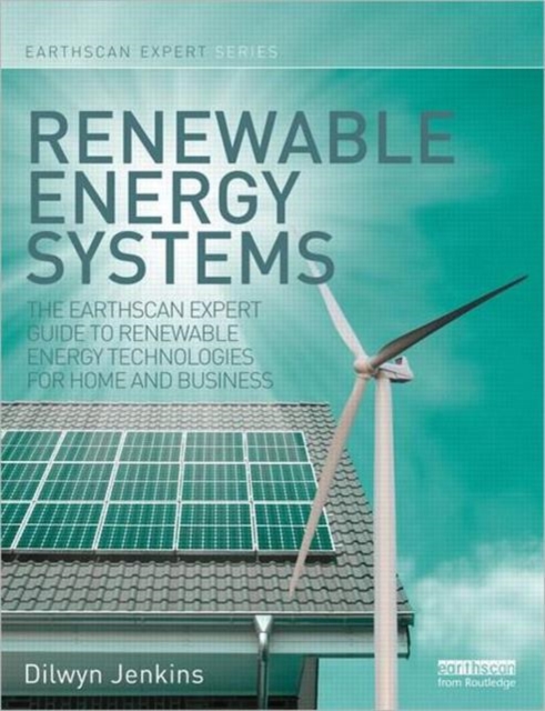 Renewable Energy Systems : The Earthscan Expert Guide to Renewable Energy Technologies for Home and Business, Hardback Book