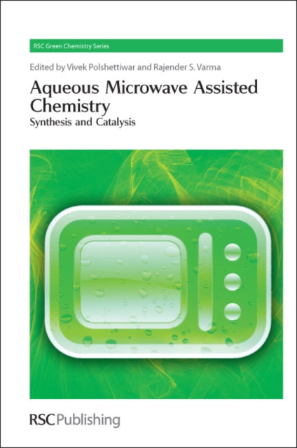 Aqueous Microwave Assisted Chemistry : Synthesis and Catalysis, Hardback Book