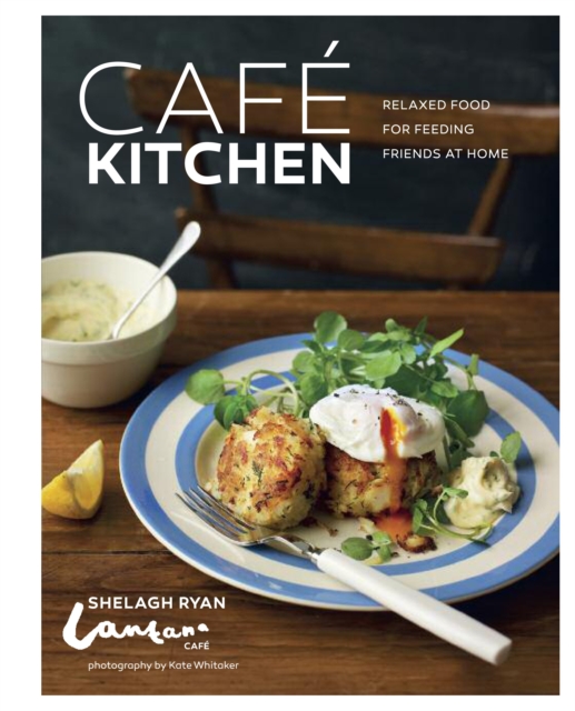 Cafe Kitchen : Relaxed Food for Friends from the Lantana Cafe, Hardback Book