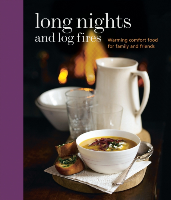 Long Nights and Log Fires : Warming Comfort Food for Family and Friends, Hardback Book