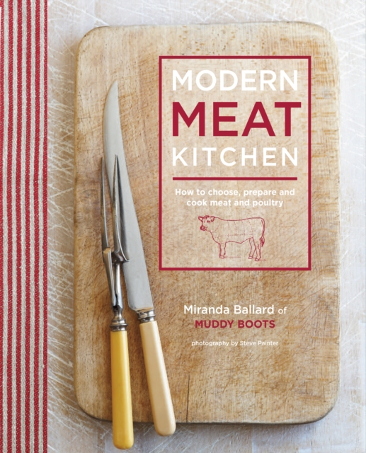 Modern Meat Kitchen : How to Choose, Prepare and Cook Meat and Poultry, Hardback Book