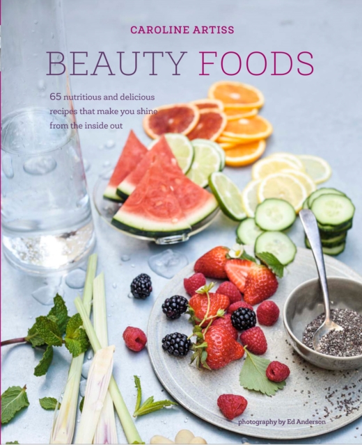 Beauty Foods : 65 Nutritious and Delicious Recipes That Make You Shine from the Inside out, Hardback Book