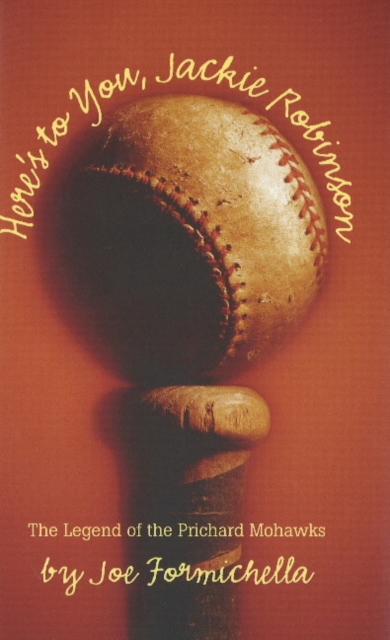 Here's to You, Jackie Robinson : The Legend of the Prichard Mohawks, Hardback Book