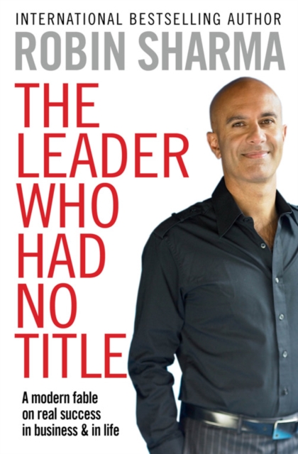 The Leader Who Had No Title : A Modern Fable on Real Success in Business and in Life, Paperback / softback Book