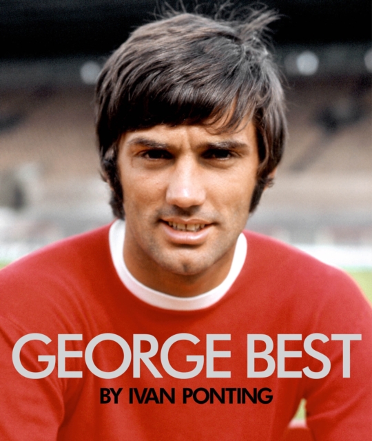 George Best : The Extraordinary Story of a Footballing Genius, Hardback Book
