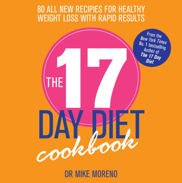 The 17 Day Diet Cookbook : 80 All New Recipes for Healthy Weight Loss, Paperback Book