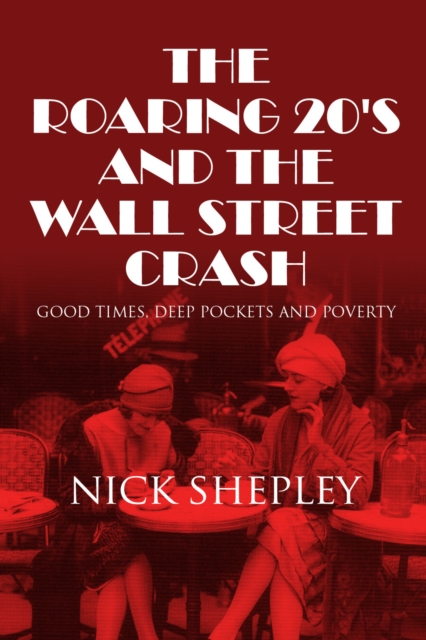The Roaring 20's and the Wall Street Crash : Good Times, Deep Pockets and Poverty, EPUB eBook