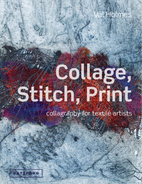 Collage, Stitch, Print : Collagraphy for Textile Artists, Hardback Book