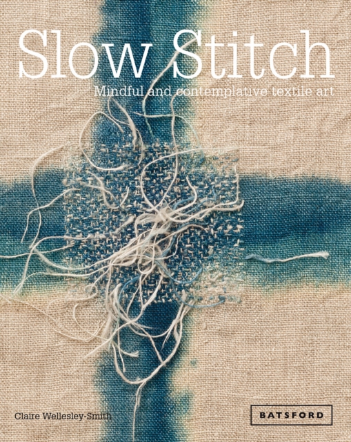 Slow Stitch : Mindful and Contemplative Textile Art, Hardback Book