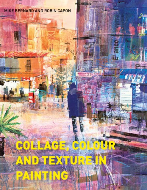 Collage, Colour and Texture in Painting : Mixed media techniques for artists, Paperback / softback Book