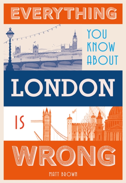 Everything You Know About London is Wrong, Hardback Book