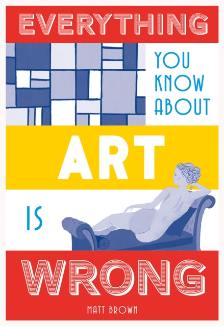 Everything You Know About Art is Wrong, Hardback Book