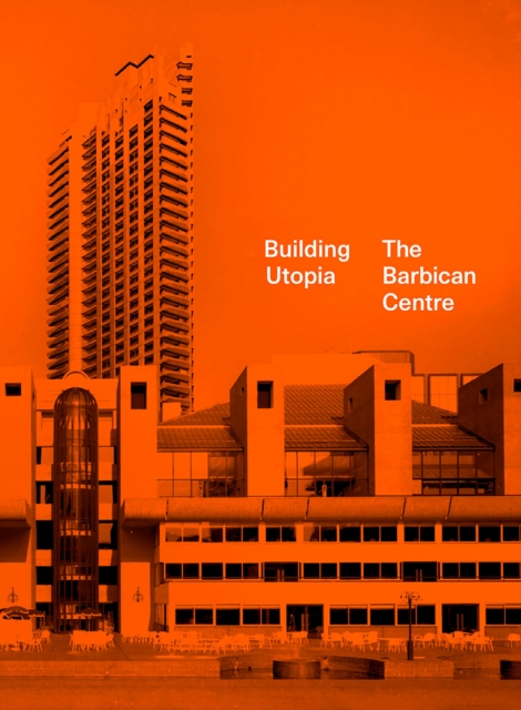 Building Utopia: The Barbican Centre, Hardback Book